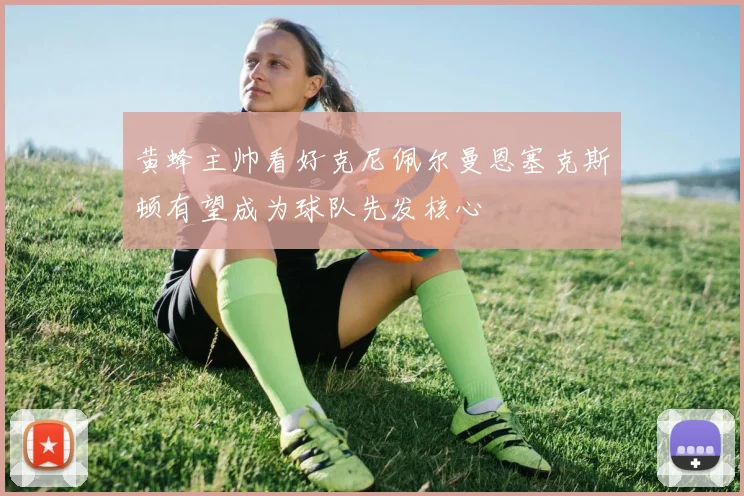 黄蜂主帅看好克尼佩尔曼恩塞克斯顿有望成为球队先发核心