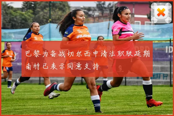 巴黎为备战切尔西申请法职联延期南特已表示同意支持