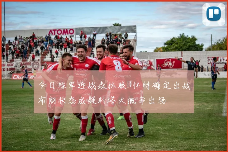 今日绿军迎战森林狼D怀特确定出战布朗状态成疑科塔大概率出场